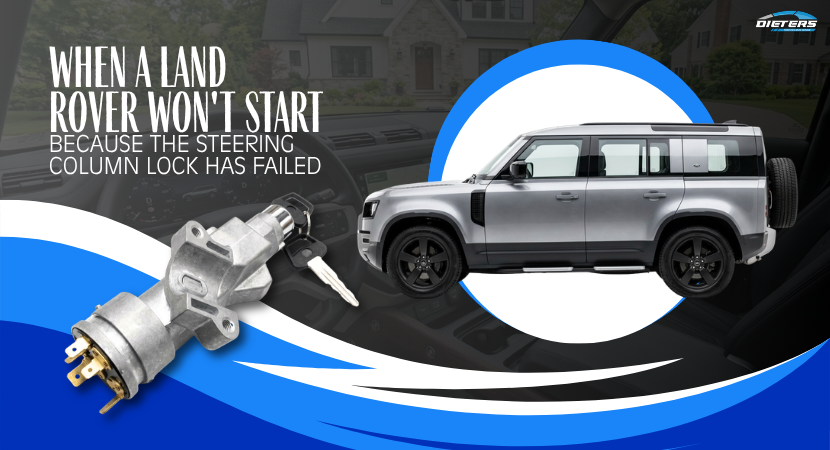 When a Land Rover Won't Start Because the Steering Column Lock Has Failed